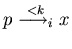 $p \stackrel{< k}{\longrightarrow_i} x$