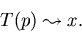 \begin{displaymath}T(p) \leadsto x.
\end{displaymath}