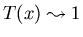 $T(x) \leadsto 1$