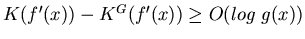 $K(f'(x)) - K^G(f'(x)) \geq O(log~g(x))$