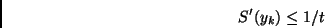 \begin{displaymath}
S'(y_k) \leq 1/t
\end{displaymath}