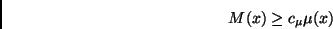 \begin{displaymath}
M(x) \geq c_{\mu} \mu (x)
\end{displaymath}