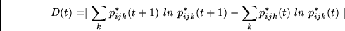 \begin{displaymath}
D(t)=
\mid
\sum_k p^*_{ijk}(t+1)~ln~ p^*_{ijk}(t+1) -
\sum_k p^*_{ijk}(t)~ln~p^*_{ijk}(t)
\mid
\end{displaymath}