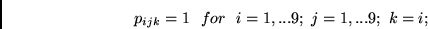\begin{displaymath}
p_{ijk} = 1 ~~for~~ i=1, ... 9;~j= 1, ... 9;~k=i;
\end{displaymath}