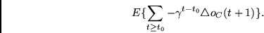\begin{displaymath}E\{ \sum_{t \geq t_0} - \gamma^{t - t_0} \triangle o_C(t+1) \}. \end{displaymath}