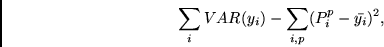 \begin{displaymath}
\sum_i VAR(y_i) -\sum_{i,p} (P^p_i - \bar{y_i})^2,
\end{displaymath}
