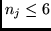 $n_j \leq 6$