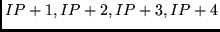$IP+1, IP+2,
IP+3,IP+4$
