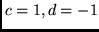 $c = 1, d = -1$