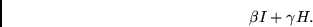 \begin{displaymath}\beta I + \gamma H .\end{displaymath}
