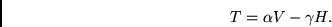 \begin{displaymath}T = \alpha V - \gamma H. \end{displaymath}