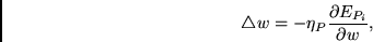 \begin{displaymath}
\triangle w = - \eta_P \frac{\partial E_{P_i}} {\partial w},
\end{displaymath}