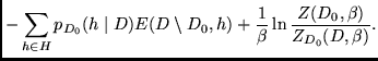 $\displaystyle - \sum_{h \in H} p_{D_0}(h \mid D) E(D \setminus D_0,h) +
\frac{1}{\beta} \ln \frac{Z(D_0,\beta)}{Z_{D_0}(D,\beta)}
.$