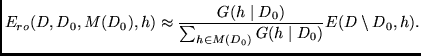 $\displaystyle E_{ro}(D,D_0,M(D_0),h) \approx
\frac{G(h \mid D_0)}{\sum_{h \in M(D_0)} G(h \mid D_0)} E(D \setminus D_0,h)
.$