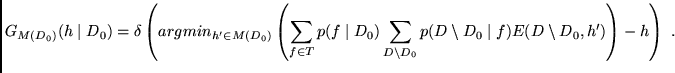 $\displaystyle G_{M(D_0)}(h \mid D_0) = \delta \left( argmin_{h' \in M(D_0)}
\le...
...} p(D \setminus D_0 \mid f)
E(D \setminus D_0,h')
\right)
- h \right)
\mbox{ .}$