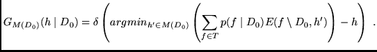 $\displaystyle G_{M(D_0)}(h \mid D_0) = \delta \left( argmin_{h' \in M(D_0)}
\le...
...um_{f \in T} p(f \mid D_0) E(f \setminus D_0, h') \right)
- h \right)
\mbox{ .}$