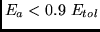 $E_a < 0.9  E_{tol}$