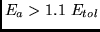 $E_a > 1.1  E_{tol}$