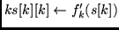 $ks[k][k] \leftarrow f_k'(s[k])$