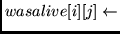 $wasalive[i][j] \leftarrow $