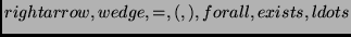 $rightarrow,wedge,=,(,), forall, exists, ldots$