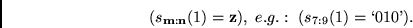 \begin{displaymath}
(s_{{\bf m}:{\bf n}}(1)={\bf z}),
&nbsp;e.g.:&nbsp; (s_{7:9}(1)=\lq 010\textrm{'}).
\end{displaymath}