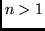 $n>1$