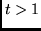 $t > 1$