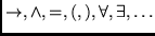 $\rightarrow,\wedge,=,(,), \forall, \exists, \ldots$