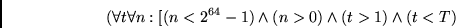 \begin{displaymath}
(\forall t \forall n :
[(n < 2^{64}-1) \wedge (n > 0) \wedge (t > 1) \wedge (t < T)
\end{displaymath}