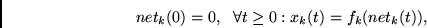 \begin{displaymath}
net_k(0)=0,
~~\forall t \geq 0: x_k(t) = f_k(net_k(t)),
\end{displaymath}