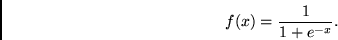 \begin{displaymath}
f(x) = \frac{1}{1 + e^{-x}}.
\end{displaymath}
