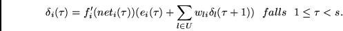 \begin{displaymath}
\delta_i(\tau) = f_i'(net_i(\tau))(e_i(\tau) +
\sum_{l \in U} w_{li}\delta_l(\tau +1))
~~falls~~1 \leq \tau < s.
\end{displaymath}