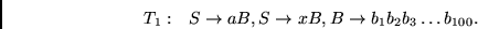 \begin{displaymath}
T_1: ~~
S \rightarrow aB,
S \rightarrow xB,
B \rightarrow b_1b_2b_3 \ldots b_{100}.
\end{displaymath}