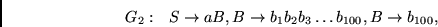 \begin{displaymath}
G_2:~~
S \rightarrow aB,
B \rightarrow b_1b_2b_3 \ldots b_{100},
B \rightarrow b_{100},
\end{displaymath}