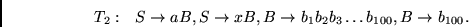 \begin{displaymath}
T_2:~~
S \rightarrow aB,
S \rightarrow xB,
B \rightarrow b_1b_2b_3 \ldots b_{100},
B \rightarrow b_{100}.
\end{displaymath}