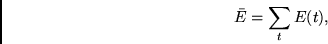 \begin{displaymath}
\bar{E}= \sum_t E(t) ,
\end{displaymath}