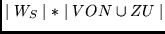 $\mid W_S \mid * \mid VON \cup ZU \mid$