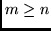 $m \geq n$