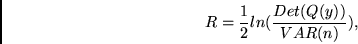 \begin{displaymath}
R = \frac{1}{2}ln (\frac{Det(Q(y))}{VAR(n)} ),
\end{displaymath}