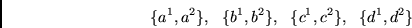 \begin{displaymath}
\{ a^1, a^2 \},~~
\{ b^1, b^2 \},~~
\{ c^1, c^2 \},~~
\{ d^1, d^2 \}
\end{displaymath}
