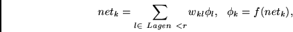 \begin{displaymath}
net_k = \sum_{l \in ~Lagen~ < r} w_{kl}\phi_l, ~~
\phi_k = f(net_k),
\end{displaymath}