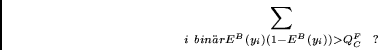 \begin{displaymath}
\sum_{i~bin\uml {a}r} E^B(y_i)(1 - E^B(y_i)) > Q^F_C ~~?
\end{displaymath}