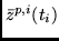 $\bar{z}^{p,i}(t_i)$
