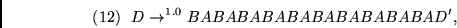 \begin{displaymath}
(12)~~D \rightarrow^{1.0} BABABABABABABABABABAD', ~~
\end{displaymath}