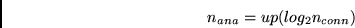 \begin{displaymath}
n_{ana} = up(log_2 n_{conn})
\end{displaymath}