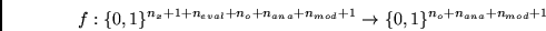 \begin{displaymath}
f: \{0,1\}^{n_x + 1 + n_{eval} + n_o + n_{ana} + n_{mod} +1}
\rightarrow
\{0,1\}^{ n_o + n_{ana} + n_{mod} + 1}
\end{displaymath}