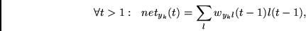 \begin{displaymath}
\forall t>1:~~
net_{y_k}(t) = \sum_l w_{y_kl}(t-1)l(t-1),
\end{displaymath}