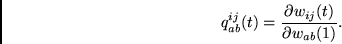 \begin{displaymath}
q^{ij}_{ab}(t)
=
\frac{\partial w_{ij}(t)}
{\partial w_{ab}(1)} .
\end{displaymath}