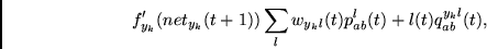 \begin{displaymath}
f_{y_k}'(net_{y_k}(t+1)) \sum_l w_{y_kl}(t) p_{ab}^{l}(t) +
l(t) q_{ab}^{y_kl}(t) ,
\end{displaymath}